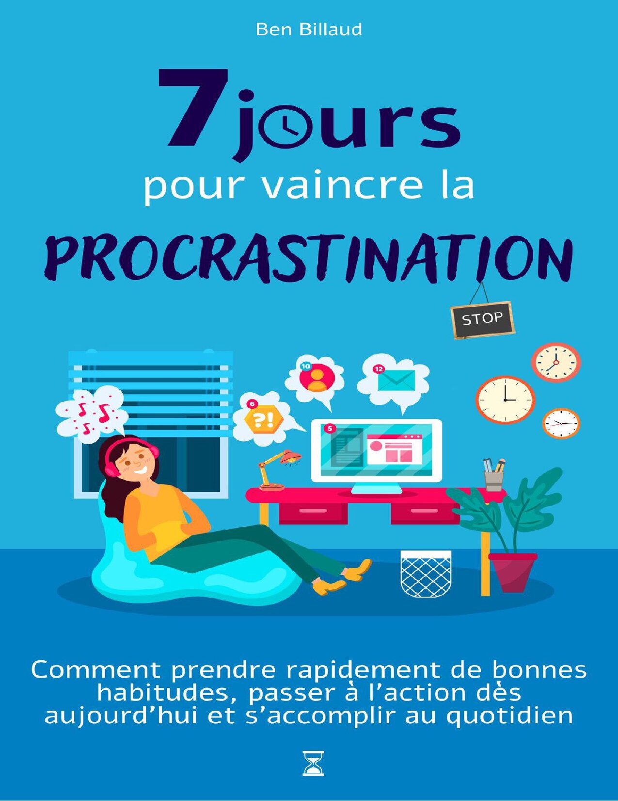 7 jours pour vaincre la procrastination Comment prendre rapidement de bonnes habitudes, passer à l’action dès aujourd’hui et s’accomplir au quotidien